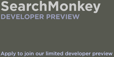 Search Monkey Developer Preview. Apply to join our limited developer preview.
