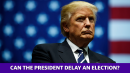 Can the president delay an election?