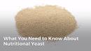 What You Need to Know About Nutritional Yeast