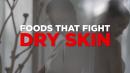 Foods That Fight Dry Skin